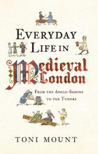 Everyday Life In Medieval Londonfrom The Anglo-Saxons To The Tudors Toni Mount Amberley Publishing