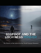 Bigfoot And The Loch Ness Monsterthe History Of The Search For The World Famous Monsters Charles River Editors Independently Publıshed