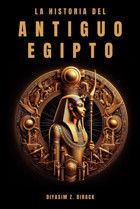 La Historia Del Antiguo Egiptoun Viaje Al Corazn De La Antigua CivilizacIn Egipcia, Los Faraones, Creencias, Historia Y Mucho Ms Z. Dirack, Diyasim Independently Publıshed