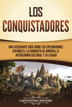 Los Conquistadoresuna Fascinante Gua Sobre Los Exploradores Espaoles, La Conquista De Amrica, El İntercambio Cultural Y Su Legado (ExploracIn Y ColonizacIn Europeas) History, Captivating Captivating History