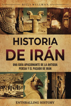 Historia De Irnuna Gua Apasionante De La Antigua Persia Y El Pasado De Irn (Explorando El Pasado) Wellman, Billy Billy Wellman