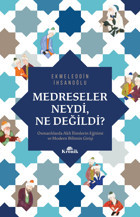 Medreseler Neydi, Ne Değildi?Osmanlılarda Akli İlimlerIn Eğitimi Ve Modern BilimIn Girişi EkmeleddIn İhsanoğlu Kronik Kitap