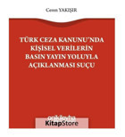 Türk Ceza Kanunu'nda Kişisel Verilerin Basın Yayın Yoluyla Açıklanması Suçu - Ceren Yakışır - On İki Levha Yayıncılık
