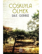 Coşkuyla Ölmek - Şule Gürbüz - İletişim Yayınları