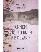 Annem Çiçeklerden Bir Duvardı - Ayşegül Kızılkaya - Babek Yayınları