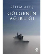 Gölgenin Ağırlığı - Sitem Ateş - Turkuvaz Kitap