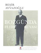 Bozgunda Fetih Rüyası - Beşir Ayvazoğlu - Kapı Yayınları