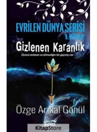 Gizlenen Karanlık-Evrilen Dünya Serisi 1.Kitap - Özge Arıkal Gönül - Kanes Yayınları
