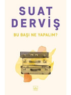 Bu Başı Ne Yapalım? - Suat Derviş - İthaki Yayınları