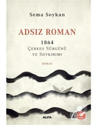 Adsız Roman 1864 - Çerkes Sürgünü ve Soykırımı - Sema Soykan - Alfa Yayıncılık