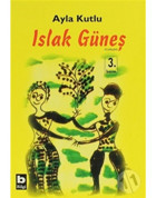 Islak Güneş - Ayla Kutlu - Bilgi Yayınevi