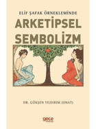 Arketipsel Sembolizm - Elif Şafak Örnekleminde - Gökşen Yıldırım - Gece Kitaplığı
