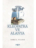 Kleopatra ve Alanya - İsmail Yıldız - Akçağ Yayınları