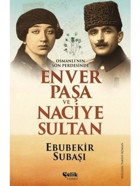 Osmanlı'nın Son Perdesinde Enver Paşa ve Naciye Sultan - Ebubekir Paşa - Çelik Yayınevi