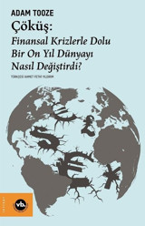 Çöküş: Finansal Krizlerle Dolu Bir On Yıl Dünyayı Nasıl Değiştirdi? Adam Tooze VakıfBank Kültür Yayınları