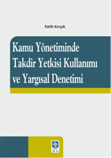 Kamu Yönetiminde Takdir Yetkisi Kullanımı ve Yargısal Denetimi Fatih Kırışık Ekin Basım Yayın