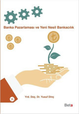 Banka Pazarlaması ve Yeni Nesil Bankacılık Yusuf Dinç Beta Yayınları