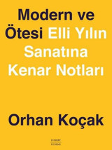 Modern ve Ötesi - Elli Yılın Sanatına Kenar Notları Orhan Koçak Everest Yayınları
