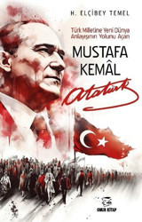 Mustafa Kemal Atatürk - Türk Milletine Yeni Dünya Anlayışının Yolunu Açan H. Elçibey Temel Onur Kitap