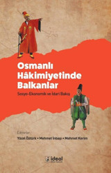Osmanlı Hakimiyetinde Balkanlar: Sosyo - Ekonomik ve İdari Bakış Kolektif İdeal Kültür Yayıncılık