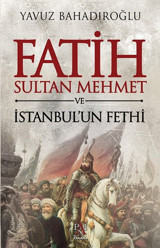 Fatih Sultan Mehmet ve İstanbul'un Fethi Yavuz Bahadıroğlu Panama Yayıncılık