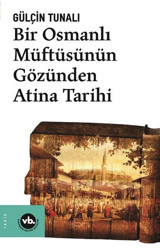 Bir Osmanlı Müftüsünün Gözünden Atina Tarihi Gülçin Tunalı VakıfBank Kültür Yayınları