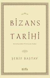 Bizans Tarihi - Kuruluşundan Yıkılışına Kadar Şerif Baştav Bilge Kültür Sanat