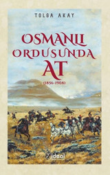 Osmanlı Ordusunda At - 1856-1908 Tolga Akay İdeal Kültür Yayıncılık