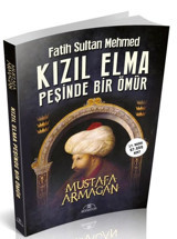 Fatih Sultan Mehmed - Kızıl Elma Peşinde Bir Ömür Mustafa Armağan Hümayun Yayınları