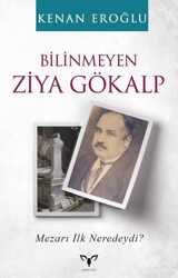 Bilinmeyen Ziya Gökalp - Mezarı İlk Neredeydi? Kenan Eroğlu Armada
