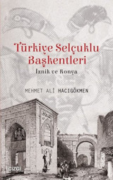Türkiye Selçuklu Başkentleri (İznik ve Konya) Mehmet Ali Hacıgökmen Çizgi Kitabevi