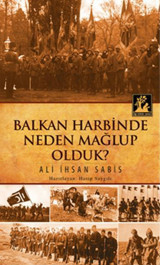 Balkan Harbinde Neden Mağlup Olduk? Ali İhsan Sabis İlgi Kültür Sanat Yayınları