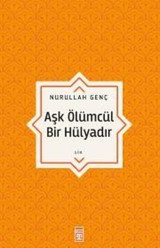 Aşk Ölümcül Bir Hülyadır Nurullah Genç Timaş Yayınları
