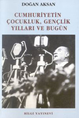 Cumhuriyetin Çocukluk Gençlik Yılları ve Bugün Doğan Aksan Bilgi Yayınevi