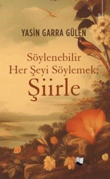 Söylenebilir Her Şeyi Söylemek; Şiirle Yasin Garra Gülen Karina Yayınevi
