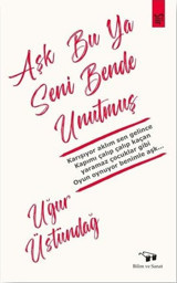 Aşk Bu Ya Seni Bende Unutmuş Uğur Üstündağ Bilim ve Sanat