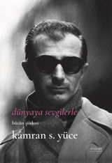 Dünyaya Sevgilerle - Bütün Şiirlerle Kamran S. Yüce Everest Yayınları