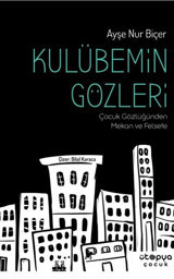 Kulübemin Gözleri - Çocuk Gözlüğünden Mekan ve Felsefe Ayşe Nur Biçer Ütopya Çocuk