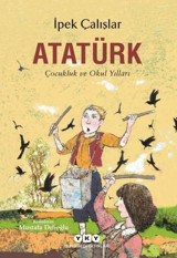 Atatürk - Çocukluk ve Okul Yılları İpek Çalışlar Yapı Kredi Yayınları