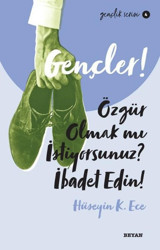 Gençler! Özgür Olmak mı İstiyorsunuz İbadet Edin! Gençlik Serisi 4 Hüseyin K. Ece Beyan Yayınları