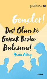 Gençler! Dost Olun Ki Gerçek Dostu Bulasınız! Yasin Aktay Beyan Yayınları