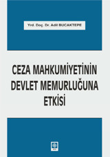 Ceza Mahkumiyetinin Devlet Memurluğuna Etkisi Adil Bucaktepe Ekin Basım Yayın