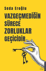 Vazgeçmediğin Sürece Zorluklar Geçicidir Seda Eroğlu Destek Yayınları