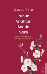 Ruhun Anahtarı Sende Saklı - Dönüşüm İyileşme ve Derinleşmeye Uzanan Yol Öznur Özer Destek Yayınları