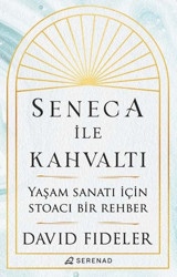 Seneca ile Kahvaltı - Yaşam Sanatı için Stoacı Bir Rehber David Fideler Serenad