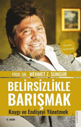 Belirsizlikle Barışmak - Kaygı ve Endişeyi Yönetmek Mehmet Z. Sungur Destek Yayınları
