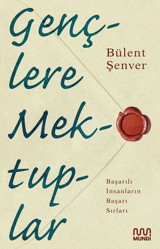 Gençlere Mektuplar - Başarılı İnsanların Başarı Sırları Bülent Şenver Mundi