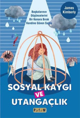 Sosyal Kaygı ve Utangaçlık - Başkalarının Düşüncelerini Bir Kenara Bırak Kendine Güven Sağla James Kimberly Platform Yayınları