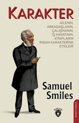 Karakter: Ailenin Arkadaşların Çalışmanın İş Hayatının Kitapların İnsan Karakterine Etkileri Samuel Smiles Dorlion Yayınevi
