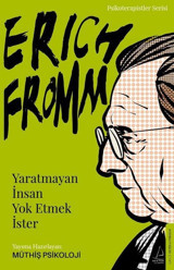 Erich Fromm - Yaratmayan İnsan Yok Etmek İster Müthiş Psikoloji Destek Yayınları